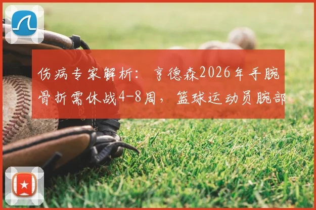 伤病专家解析：亨德森2026年手腕骨折需休战4-8周，篮球运动员腕部伤病全指南