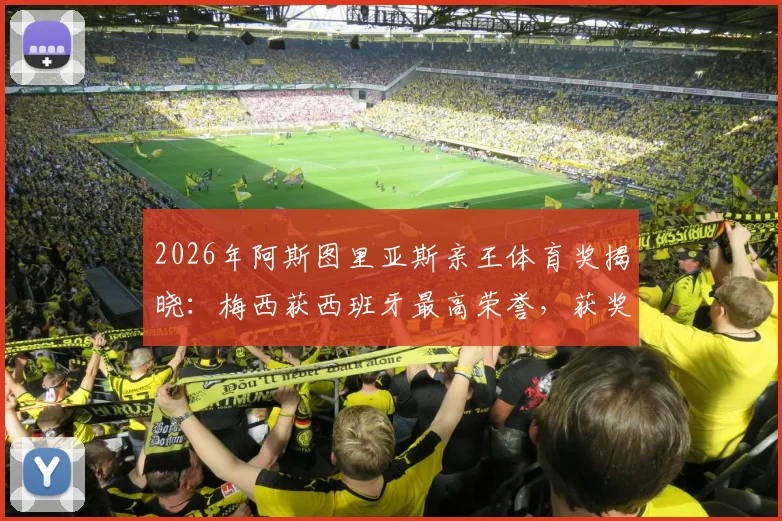2026年阿斯图里亚斯亲王体育奖揭晓：梅西获西班牙最高荣誉，获奖感言与历年成就全解析